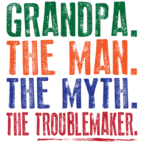 Grandpa. Man. Myth. Troublemaker.
